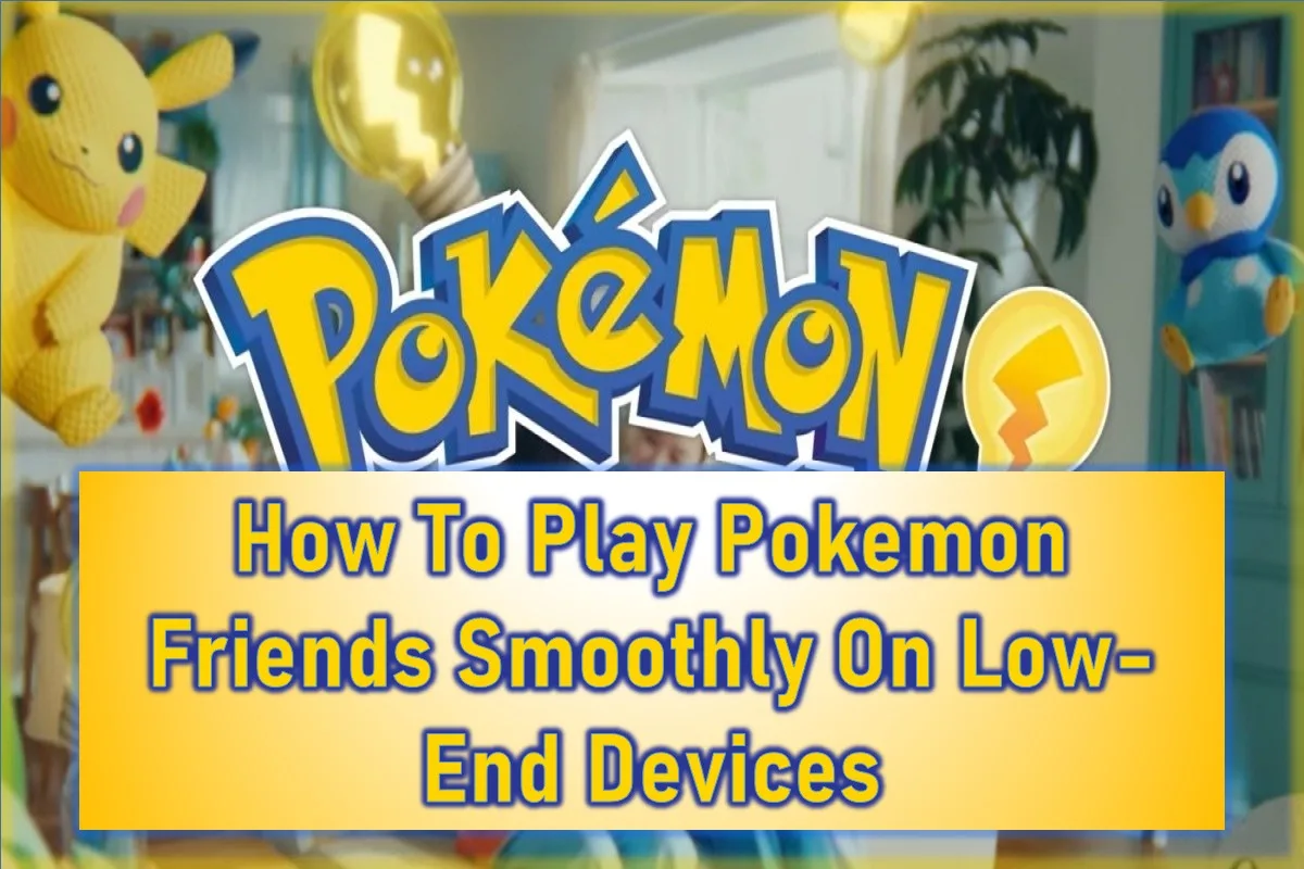 How to Play Pokémon Friends Smoothly on Low-End Devices