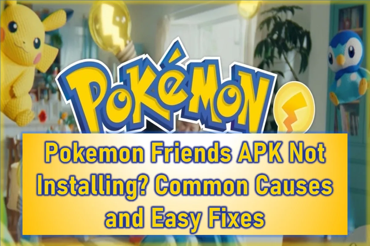 Pokémon Friends APK Not Installing? Common Causes and Easy Fixes